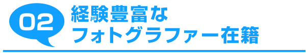 02:経験豊富なフォトグラファー在籍