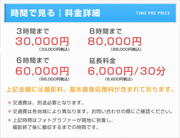 撮影全データ付きプラン 〜3時間:30,000円 〜6時間:60,000円 〜8時間:80,000円 延長料金:6,000円/30分