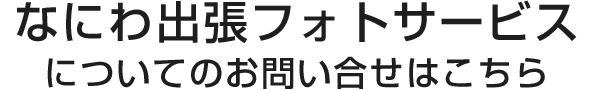 なにわ出張フォトサービス+plusについてのお問い合わせはこちら